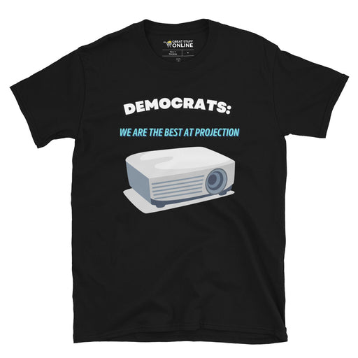 DEMOCRATS: WE ARE THE BEST AT PROJECTION T-SHIRT - Great Stuff OnlineGreat Stuff Online Black / S